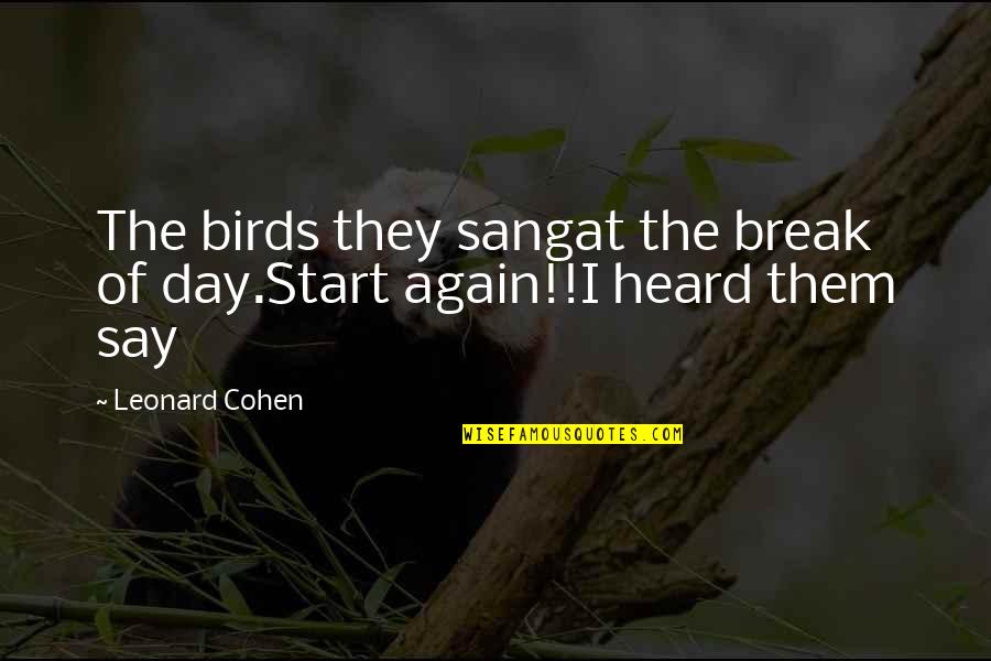 Beyong Quotes By Leonard Cohen: The birds they sangat the break of day.Start