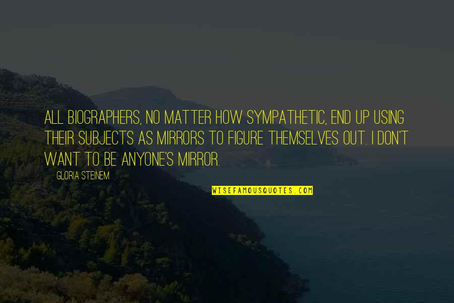 Bezahlen Im Quotes By Gloria Steinem: All biographers, no matter how sympathetic, end up