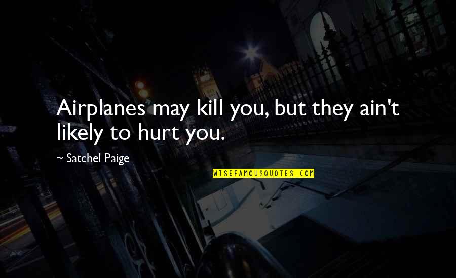 Bezahlen Im Quotes By Satchel Paige: Airplanes may kill you, but they ain't likely