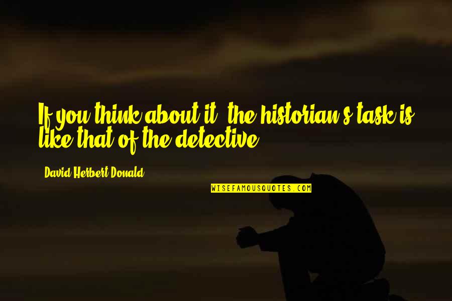 Bezahlt Translate Quotes By David Herbert Donald: If you think about it, the historian's task