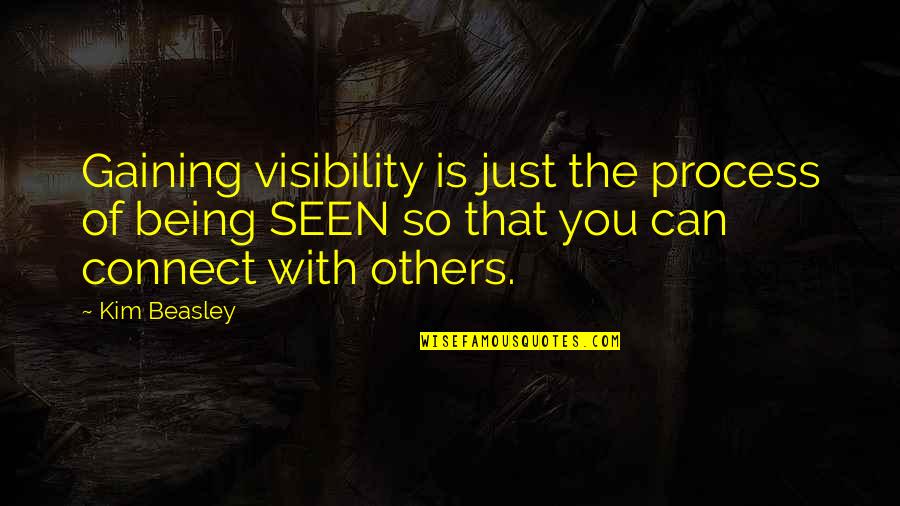 Bezaleel And Aholiab Quotes By Kim Beasley: Gaining visibility is just the process of being