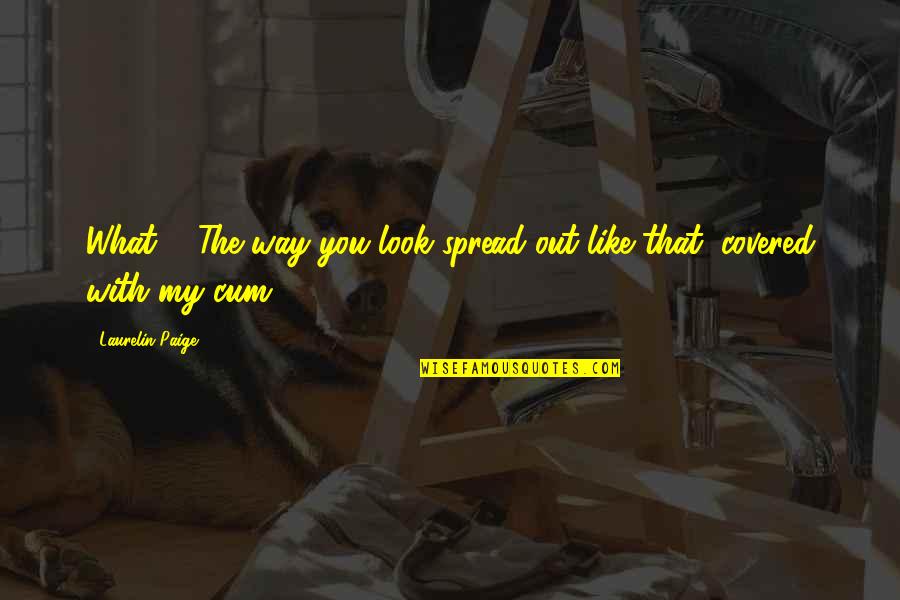 Bezalelcoins Quotes By Laurelin Paige: What?" "The way you look spread out like