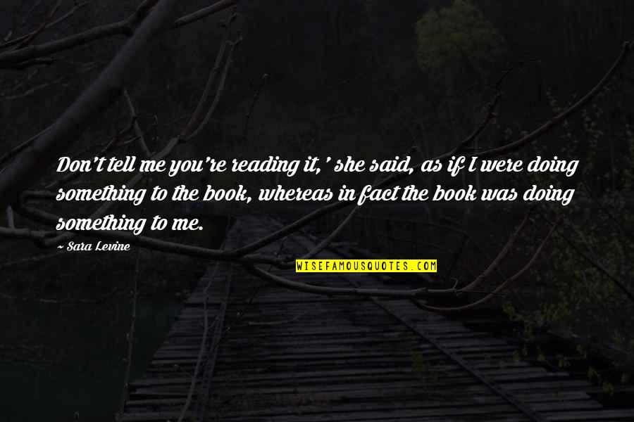 Bezalelcoins Quotes By Sara Levine: Don't tell me you're reading it,' she said,