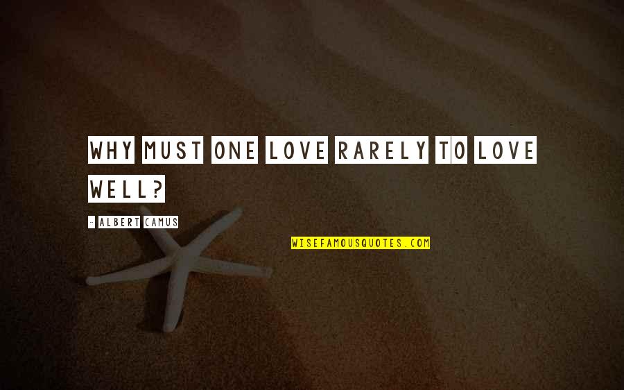 Bezanson School Quotes By Albert Camus: Why must one love rarely to love well? Bezanson School Quotes By Albert Camus: Why must one love rarely to love well?