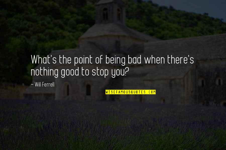 Bezanson School Quotes By Will Ferrell: What's the point of being bad when there's