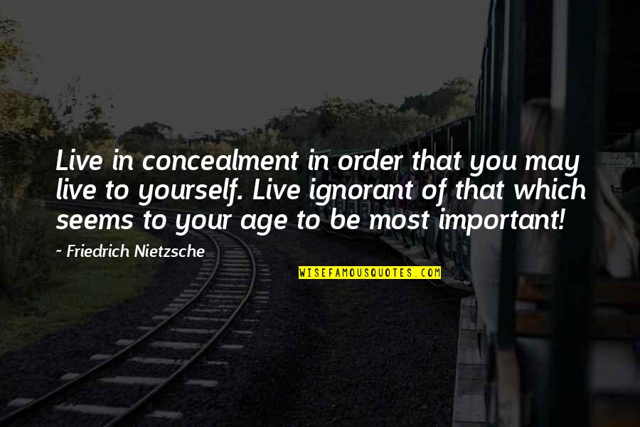 Bezark Illinois Quotes By Friedrich Nietzsche: Live in concealment in order that you may
