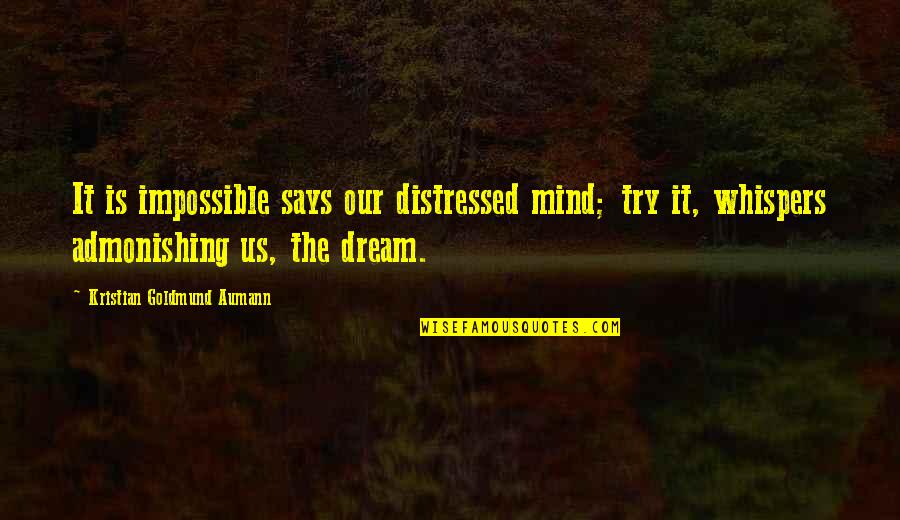 Bezark Illinois Quotes By Kristian Goldmund Aumann: It is impossible says our distressed mind; try Bezark Illinois Quotes By Kristian Goldmund Aumann: It is impossible says our distressed mind; try