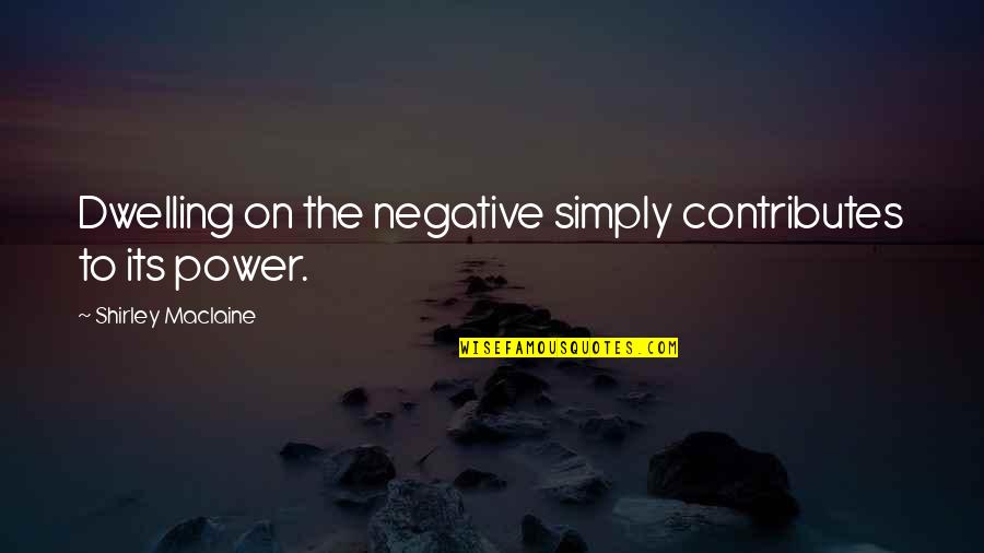 Bezati In Urdu Quotes By Shirley Maclaine: Dwelling on the negative simply contributes to its
