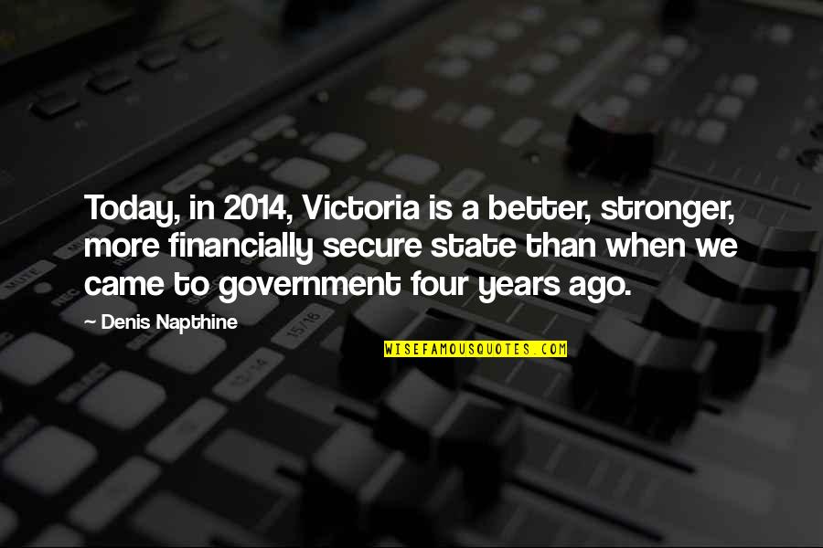 Bezazos Quotes By Denis Napthine: Today, in 2014, Victoria is a better, stronger,