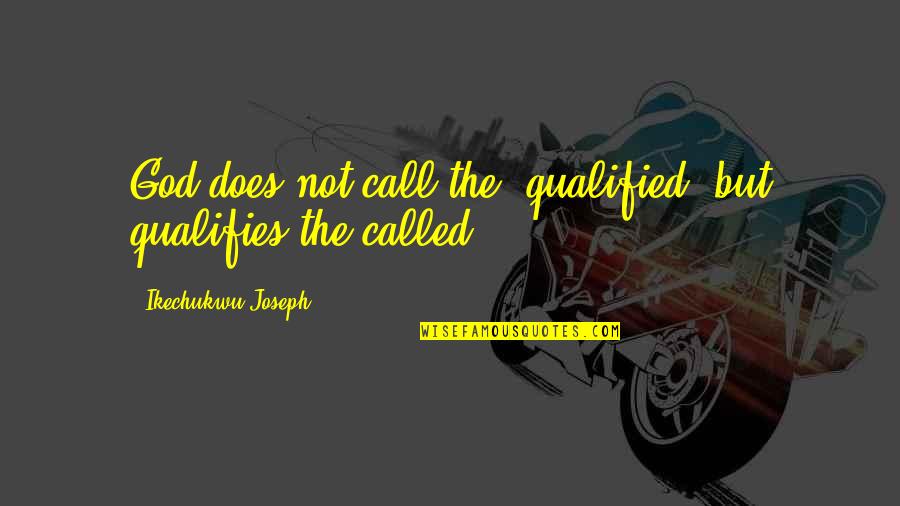 Bezazos Quotes By Ikechukwu Joseph: God does not call the "qualified" but qualifies