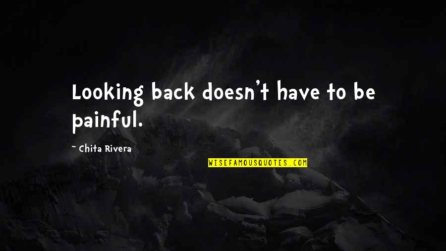 Bezazz Quotes By Chita Rivera: Looking back doesn't have to be painful. Bezazz Quotes By Chita Rivera: Looking back doesn't have to be painful.