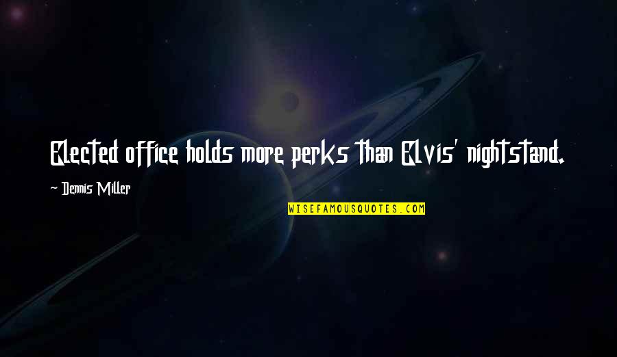 Bezazz Quotes By Dennis Miller: Elected office holds more perks than Elvis' nightstand. Bezazz Quotes By Dennis Miller: Elected office holds more perks than Elvis' nightstand.