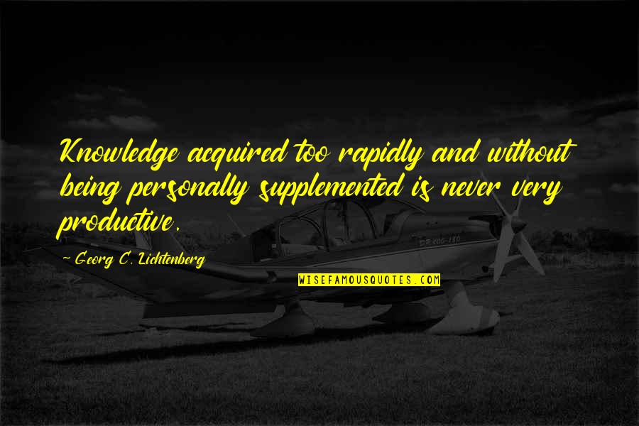 Bezazz Quotes By Georg C. Lichtenberg: Knowledge acquired too rapidly and without being personally Bezazz Quotes By Georg C. Lichtenberg: Knowledge acquired too rapidly and without being personally