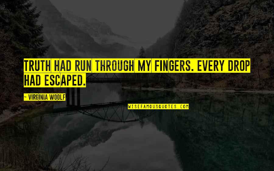 Bezazz Quotes By Virginia Woolf: Truth had run through my fingers. Every drop Bezazz Quotes By Virginia Woolf: Truth had run through my fingers. Every drop