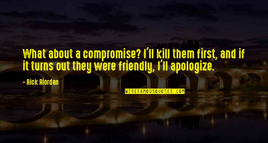 Bezbroj Ravni Quotes By Rick Riordan: What about a compromise? I'll kill them first, Bezbroj Ravni Quotes By Rick Riordan: What about a compromise? I'll kill them first,