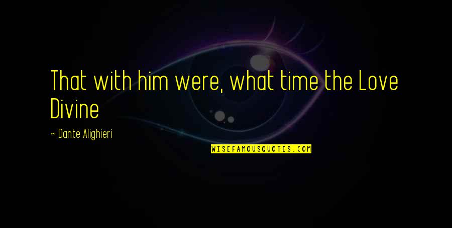 Bezdan Granicni Quotes By Dante Alighieri: That with him were, what time the Love Bezdan Granicni Quotes By Dante Alighieri: That with him were, what time the Love