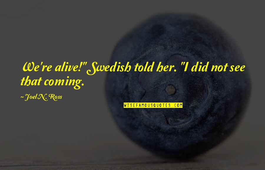 Bezegeld Quotes By Joel N. Ross: We're alive!" Swedish told her. "I did not Bezegeld Quotes By Joel N. Ross: We're alive!" Swedish told her. "I did not