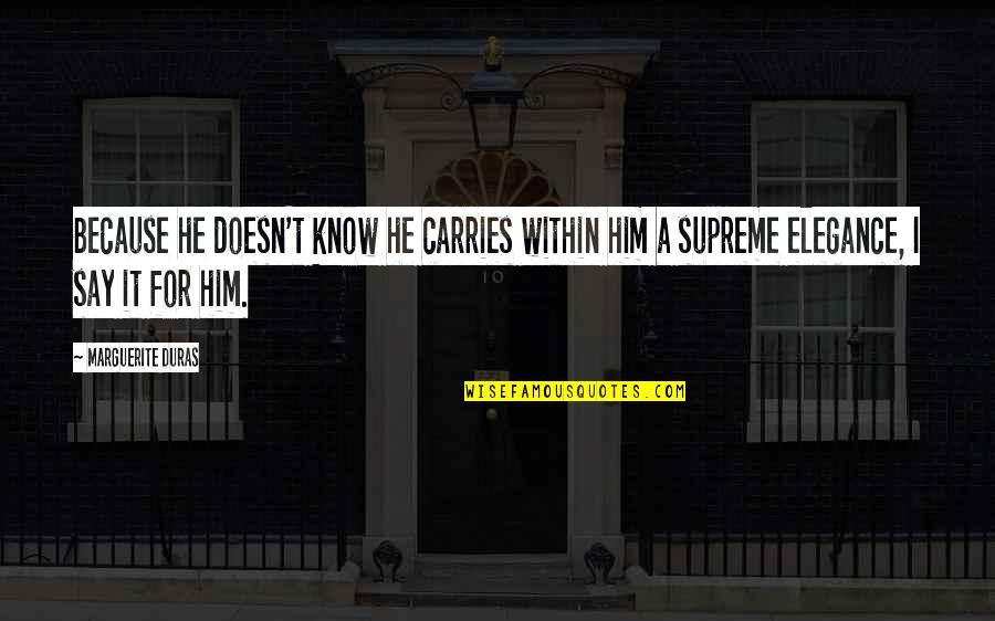 Bezegeld Quotes By Marguerite Duras: Because he doesn't know he carries within him Bezegeld Quotes By Marguerite Duras: Because he doesn't know he carries within him