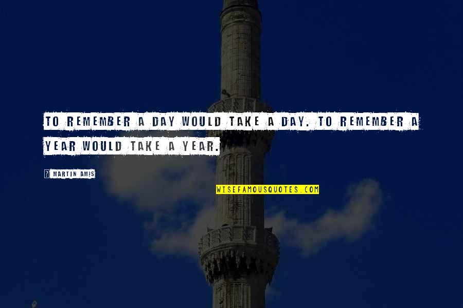 Bezegeld Quotes By Martin Amis: To remember a day would take a day.