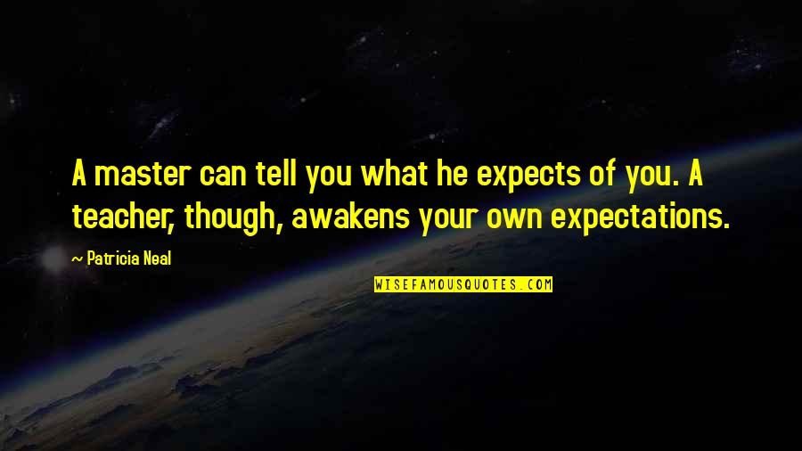 Bezegeld Quotes By Patricia Neal: A master can tell you what he expects