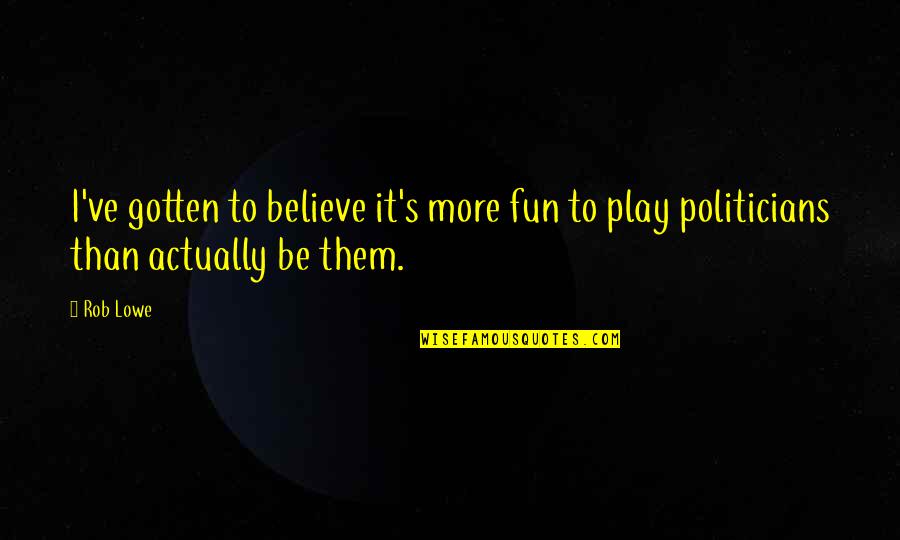 Bezegeld Quotes By Rob Lowe: I've gotten to believe it's more fun to