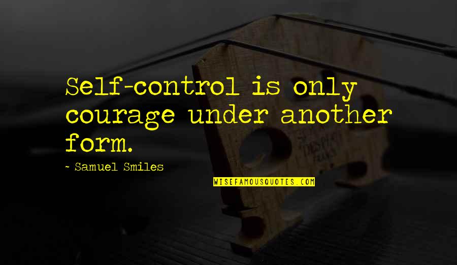 Bezeichnungen Quotes By Samuel Smiles: Self-control is only courage under another form.
