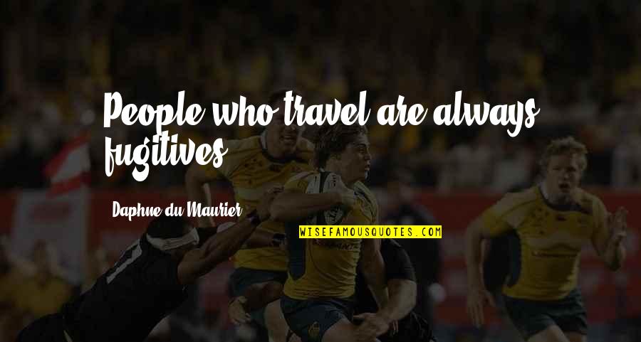 Bezel Quotes By Daphne Du Maurier: People who travel are always fugitives.