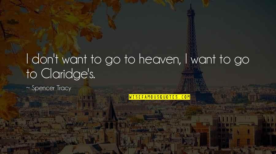 Bezelye Quotes By Spencer Tracy: I don't want to go to heaven, I