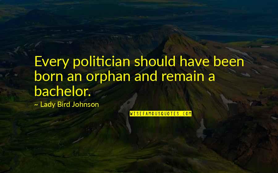 Bezener Quotes By Lady Bird Johnson: Every politician should have been born an orphan