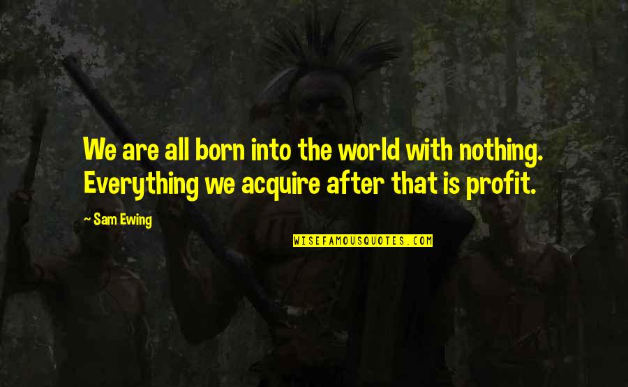 Bezener Quotes By Sam Ewing: We are all born into the world with
