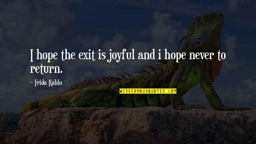 Bezenet Quotes By Frida Kahlo: I hope the exit is joyful and i