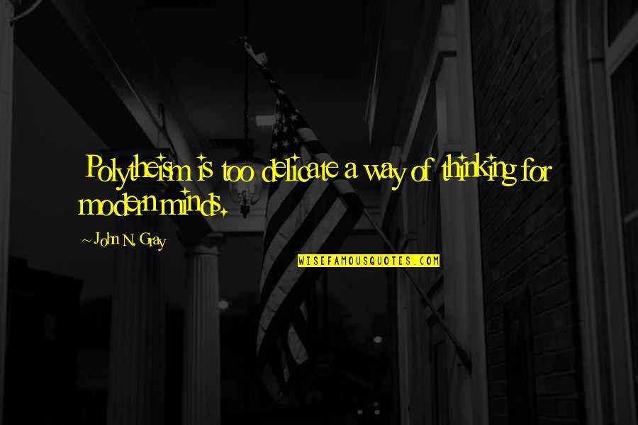 Bezgovo Quotes By John N. Gray: Polytheism is too delicate a way of thinking