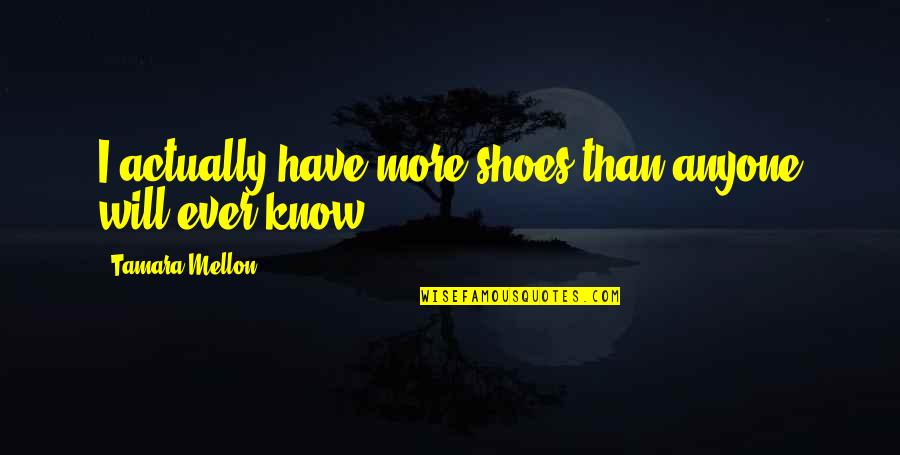 Beziehungen In Der Quotes By Tamara Mellon: I actually have more shoes than anyone will