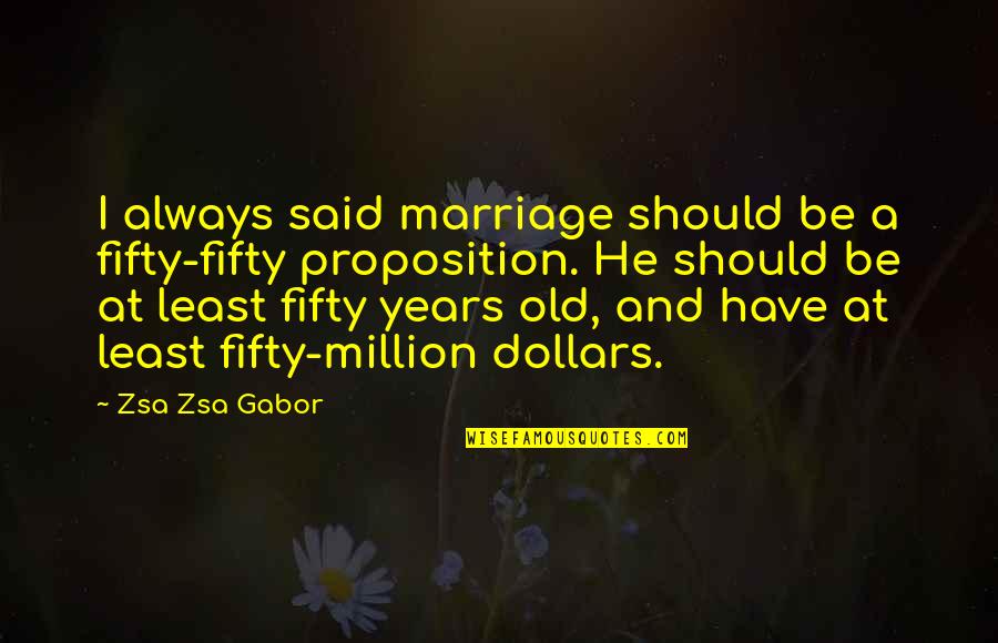 Beziehungen Quotes By Zsa Zsa Gabor: I always said marriage should be a fifty-fifty