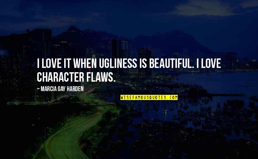 Beziehungsweise Quotes By Marcia Gay Harden: I love it when ugliness is beautiful. I Beziehungsweise Quotes By Marcia Gay Harden: I love it when ugliness is beautiful. I