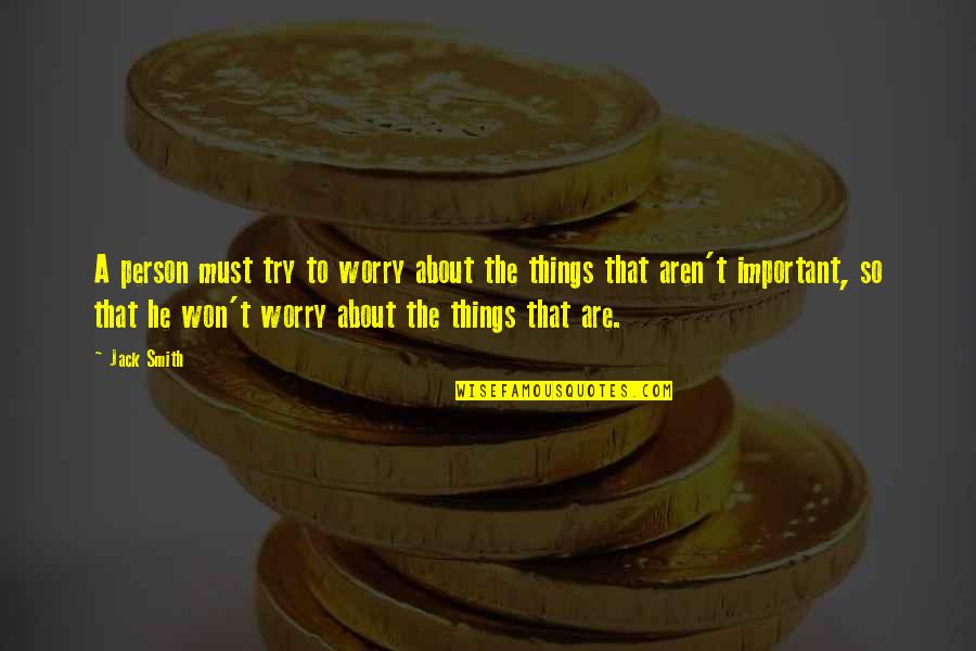 Bezin R Quotes By Jack Smith: A person must try to worry about the