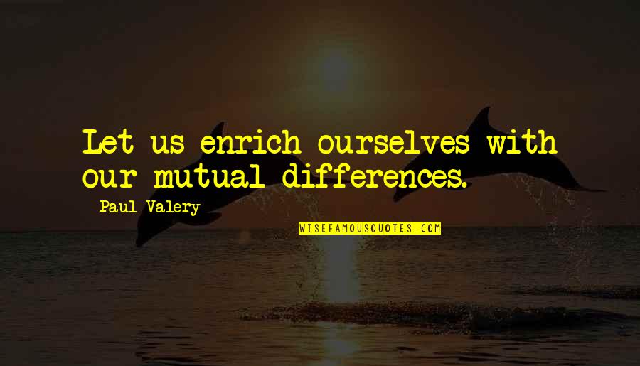 Bezinal 2000 Quotes By Paul Valery: Let us enrich ourselves with our mutual differences.