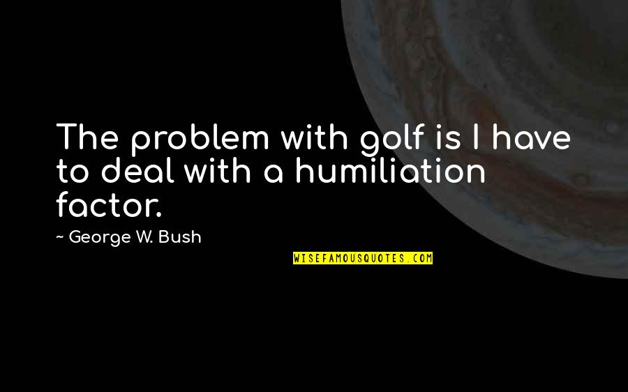 Bezique Game Quotes By George W. Bush: The problem with golf is I have to