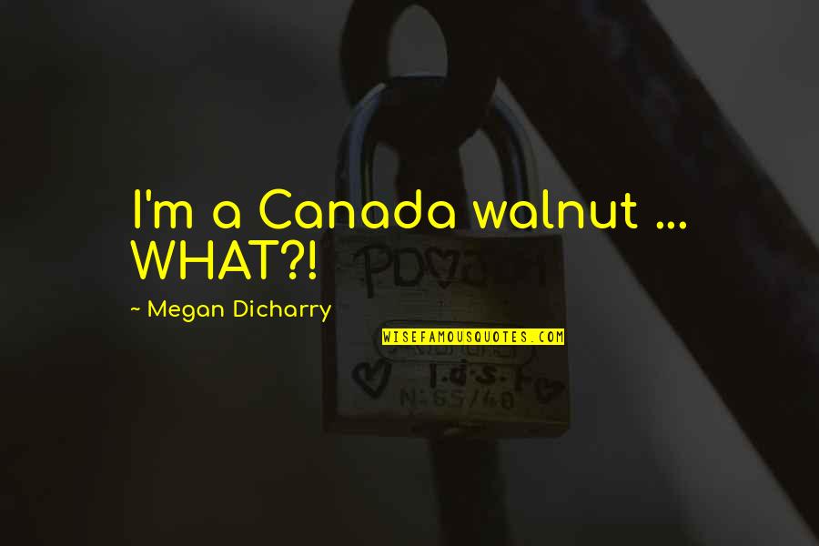 Bezmenov Never Waste Quotes By Megan Dicharry: I'm a Canada walnut ... WHAT?!