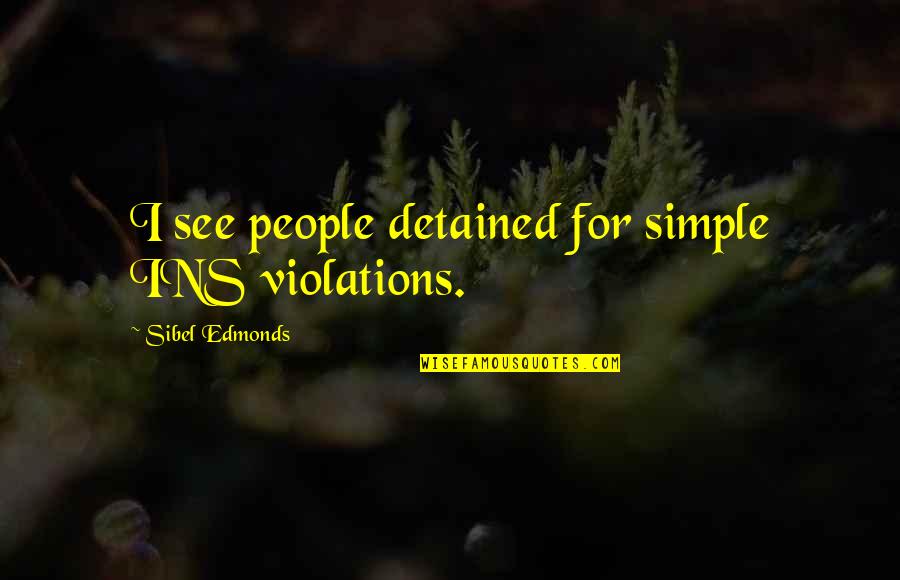 Beznoh Quotes By Sibel Edmonds: I see people detained for simple INS violations. Beznoh Quotes By Sibel Edmonds: I see people detained for simple INS violations.