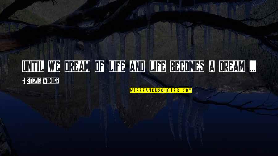 Beznoh Quotes By Stevie Wonder: Until we Dream of Life and Life becomes Beznoh Quotes By Stevie Wonder: Until we Dream of Life and Life becomes