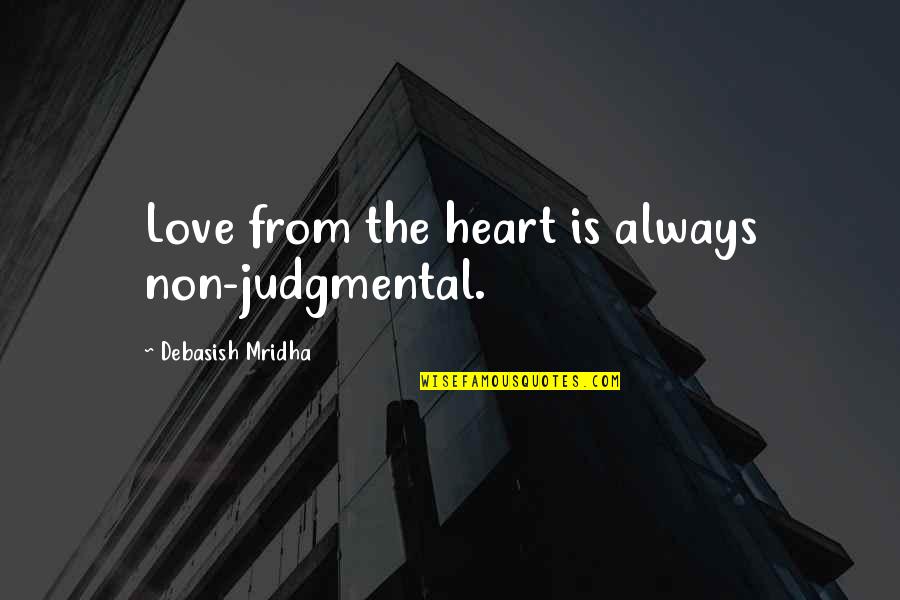 Bezoar Quotes By Debasish Mridha: Love from the heart is always non-judgmental. Bezoar Quotes By Debasish Mridha: Love from the heart is always non-judgmental.