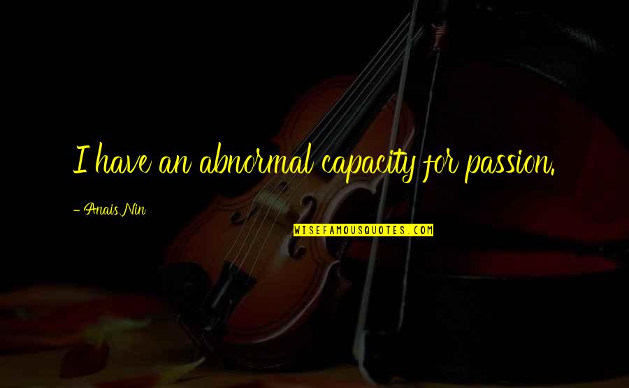Bezoeken Quotes By Anais Nin: I have an abnormal capacity for passion.