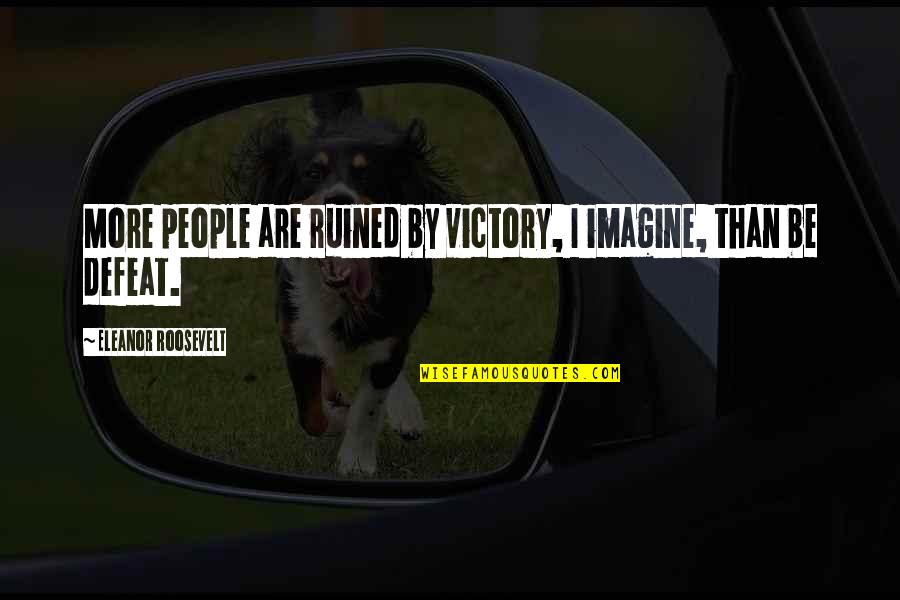 Bezoeken Quotes By Eleanor Roosevelt: More people are ruined by victory, I imagine,