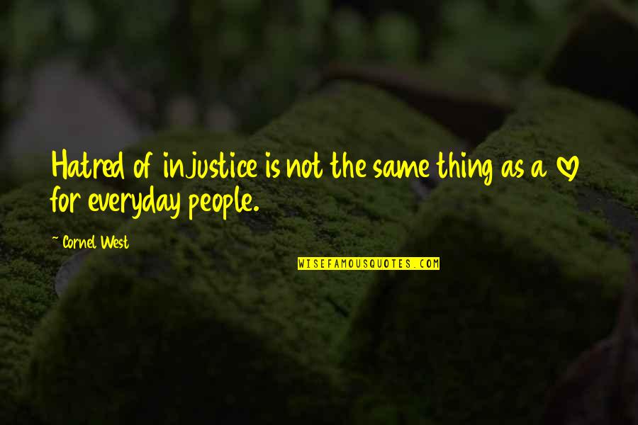 Bezoekers Efteling Quotes By Cornel West: Hatred of injustice is not the same thing