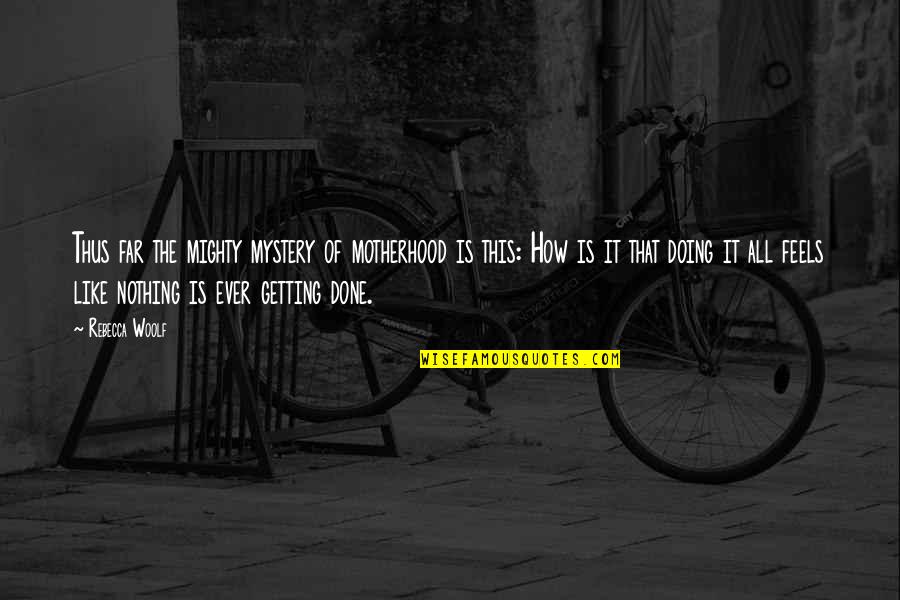 Bezoekers Efteling Quotes By Rebecca Woolf: Thus far the mighty mystery of motherhood is