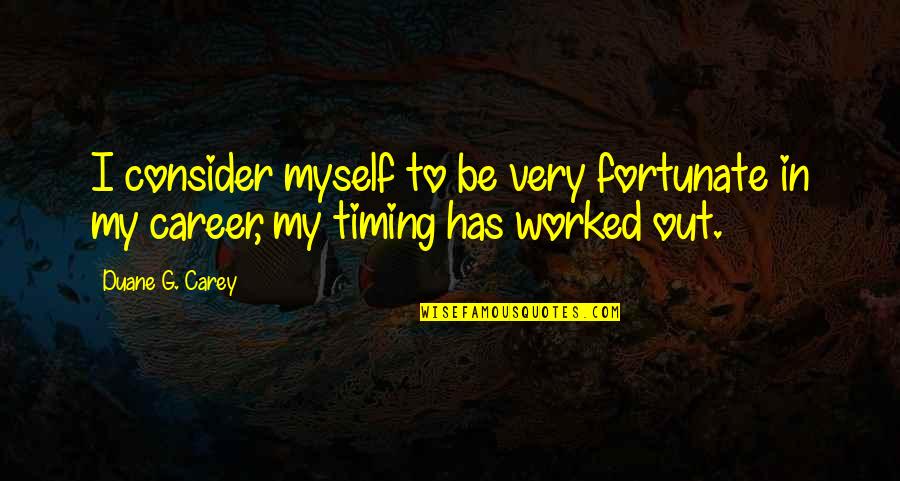 Bezorgdheid Quotes By Duane G. Carey: I consider myself to be very fortunate in
