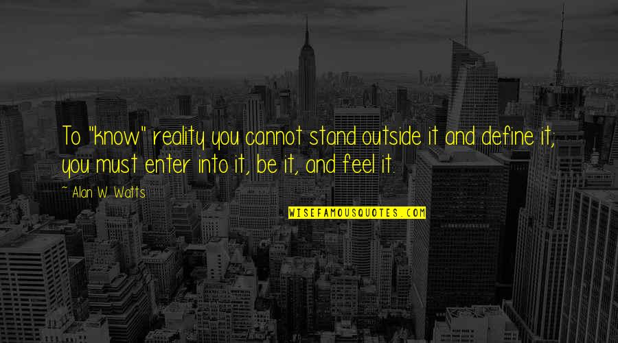 Bezpecnost Quotes By Alan W. Watts: To "know" reality you cannot stand outside it