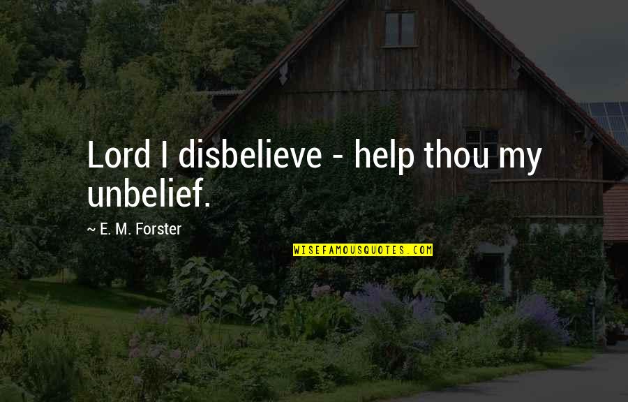 Bezplatna Quotes By E. M. Forster: Lord I disbelieve - help thou my unbelief. Bezplatna Quotes By E. M. Forster: Lord I disbelieve - help thou my unbelief.