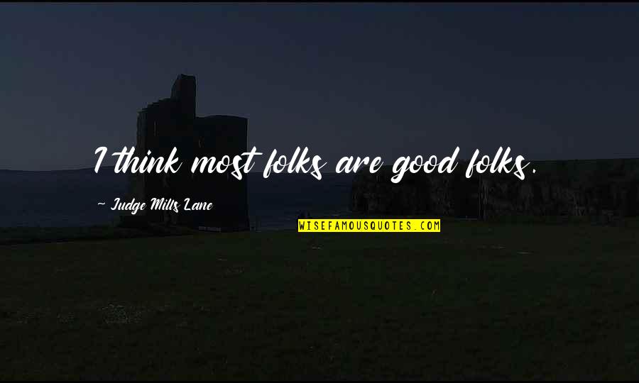 Bezplatna Quotes By Judge Mills Lane: I think most folks are good folks. Bezplatna Quotes By Judge Mills Lane: I think most folks are good folks.